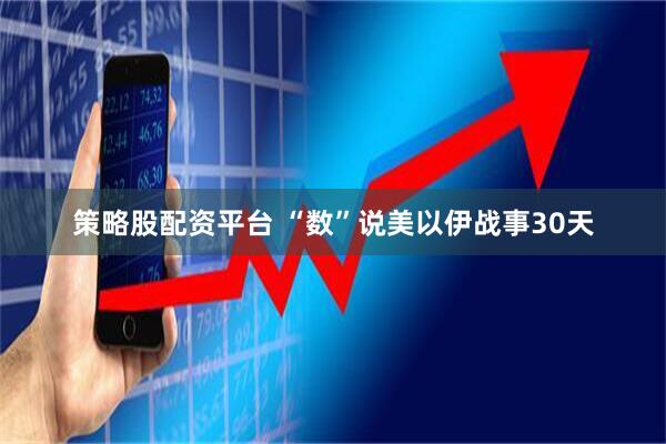 策略股配资平台 “数”说美以伊战事30天